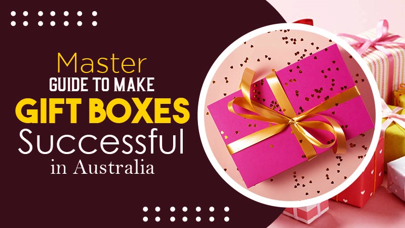 Master Guide to Make Gift Boxes Successful in Australia